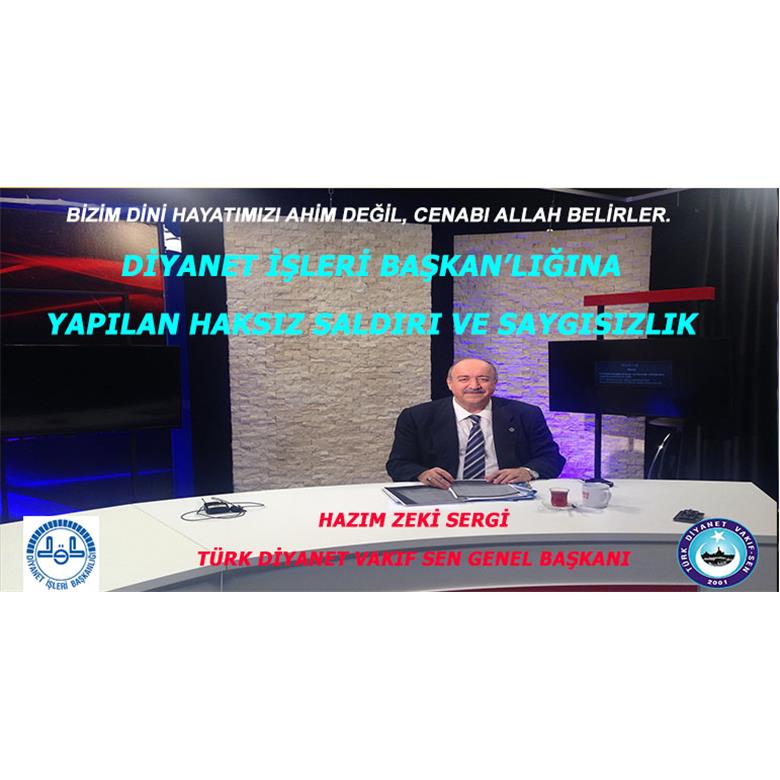 DİYANET İŞLERİ BAŞKAN?LIĞINA YAPILAN HAKSIZ SALDIRI VE SAYGISIZLIK